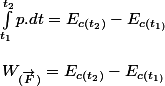 \int_{t_{1}}^{t_{2}}p.dt=E_{c(t_{2})}-E_{c(t_{1)}} \\ \\ W_{(\overrightarrow{F})}=E_{c(t_{2})}-E_{c(t_{1)}}